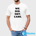 We Did Not Care Shirt