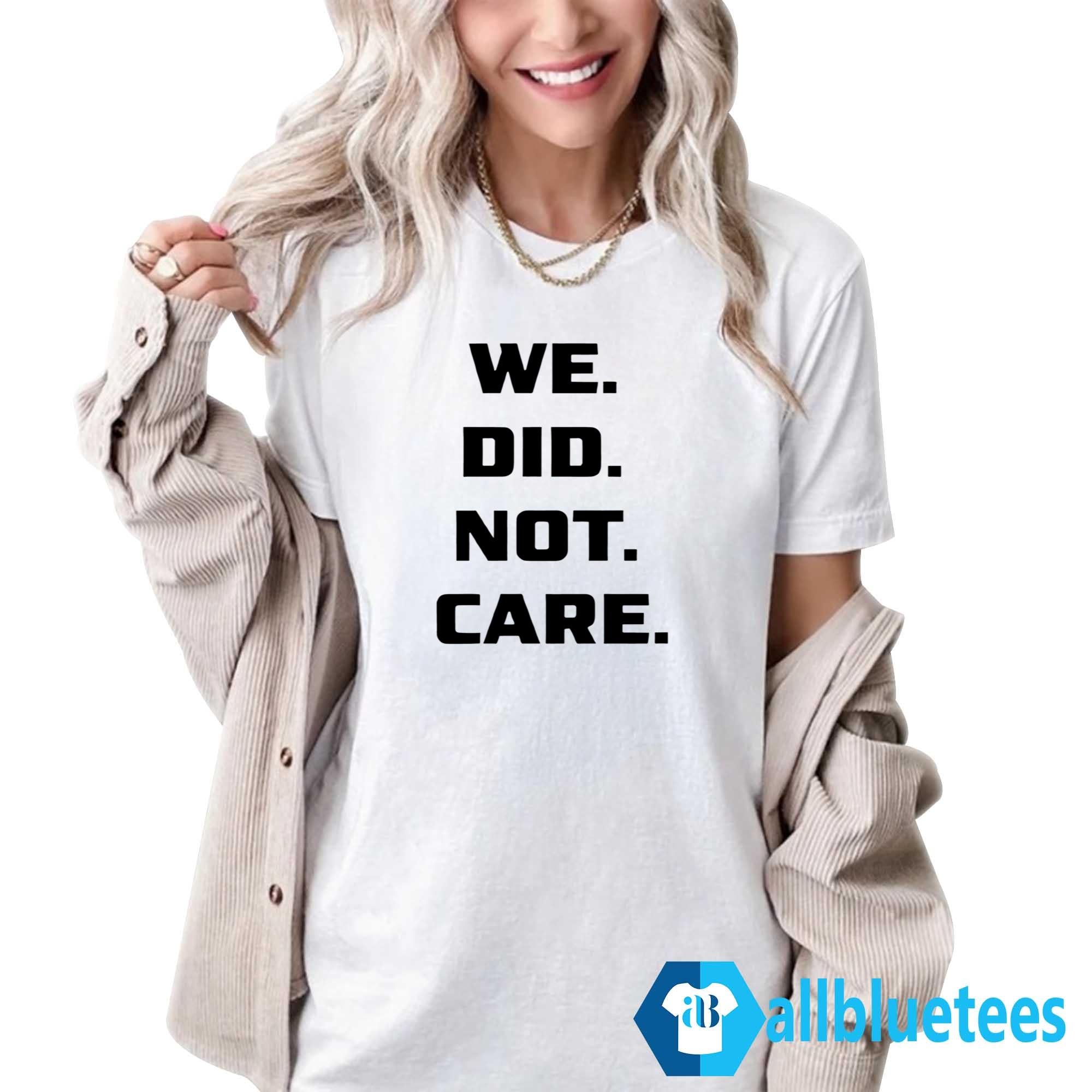 We Did Not Care Shirt