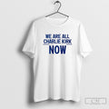We Are All Charlie Kirk Now Shirt Sweater