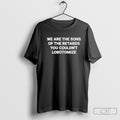 We Are The Sons Of The Retards You Couldnt Lobotomize Shirt Sweater