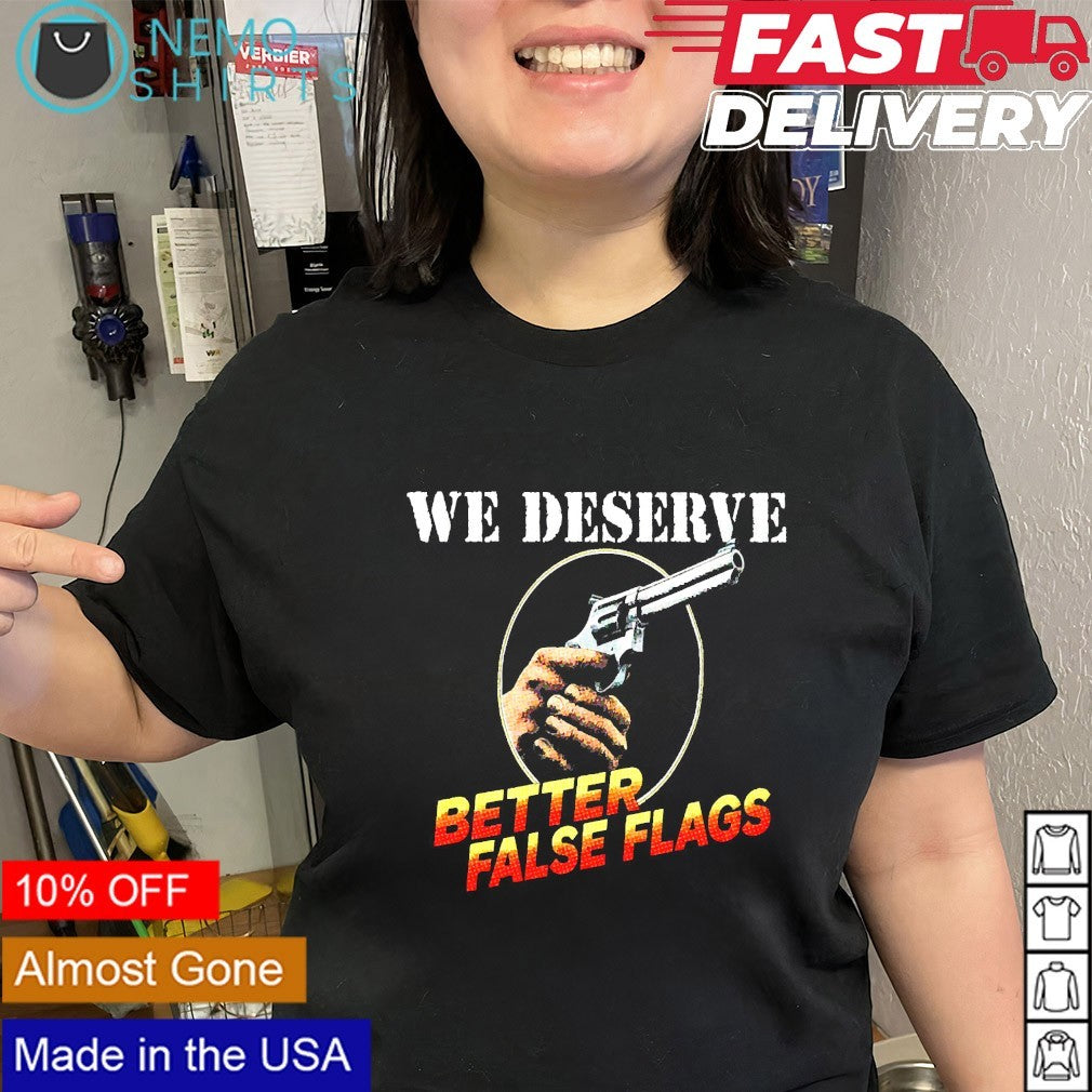 We deserve better false flags shirt
