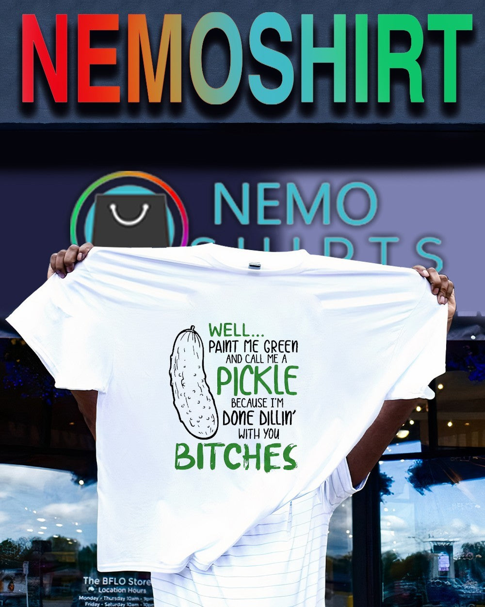 Well paint me green and call me a pickle because I’m done dillin with you bitches shirt