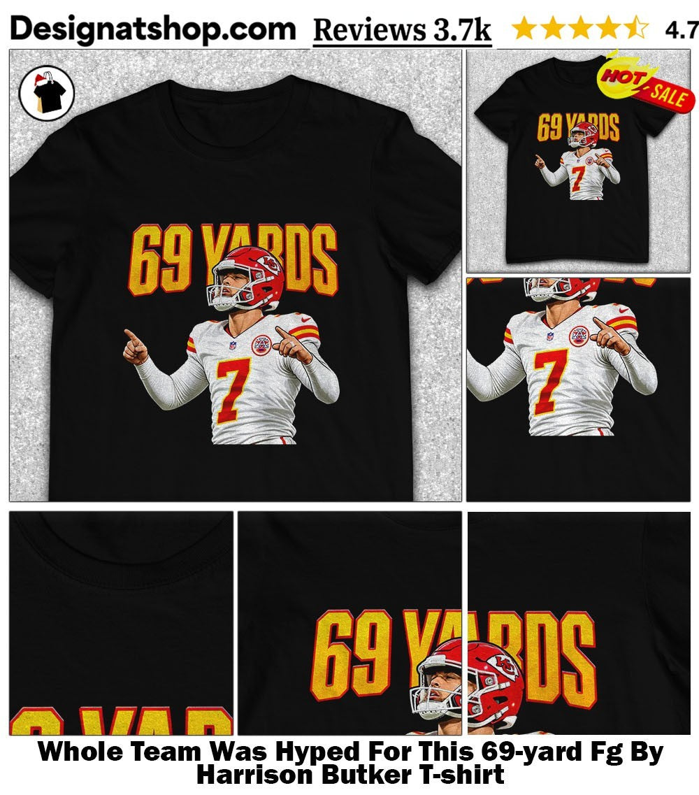 Whole Team Was Hyped For This 69-yard Fg By Harrison Butker shirt