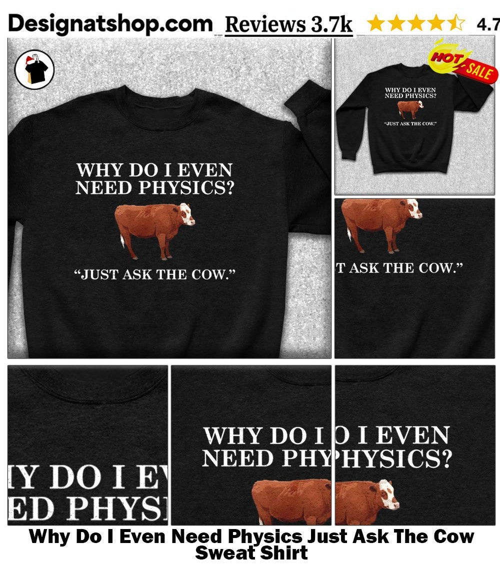 Why Do I Even Need Physics Just Ask The Cow shirt
