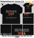 Why Do I Even Need Physics Just Ask The Cow shirt