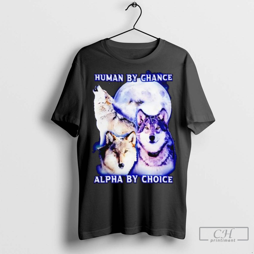 Wolf Moon Human By Chance Alpha By Choice T Shirt Jpg