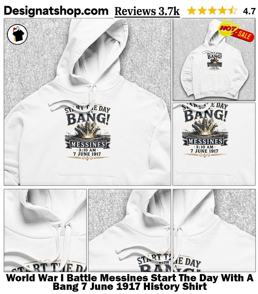 World War I Battle Messines Start The Day With A Bang 7 June 1917 History Shirt