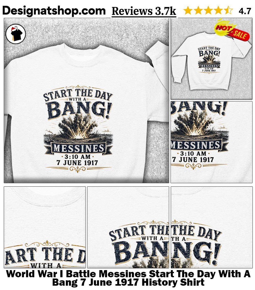 World War I Battle Messines Start The Day With A Bang 7 June 1917 History Shirt