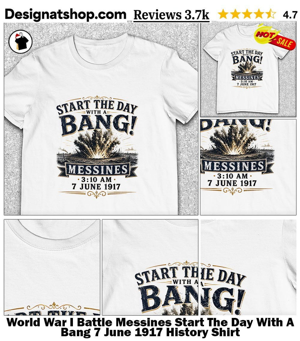 World War I Battle Messines Start The Day With A Bang 7 June 1917 History Shirt
