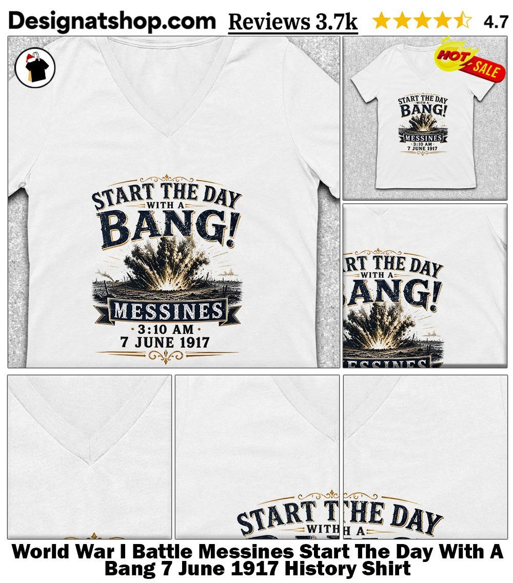 World War I Battle Messines Start The Day With A Bang 7 June 1917 History Shirt