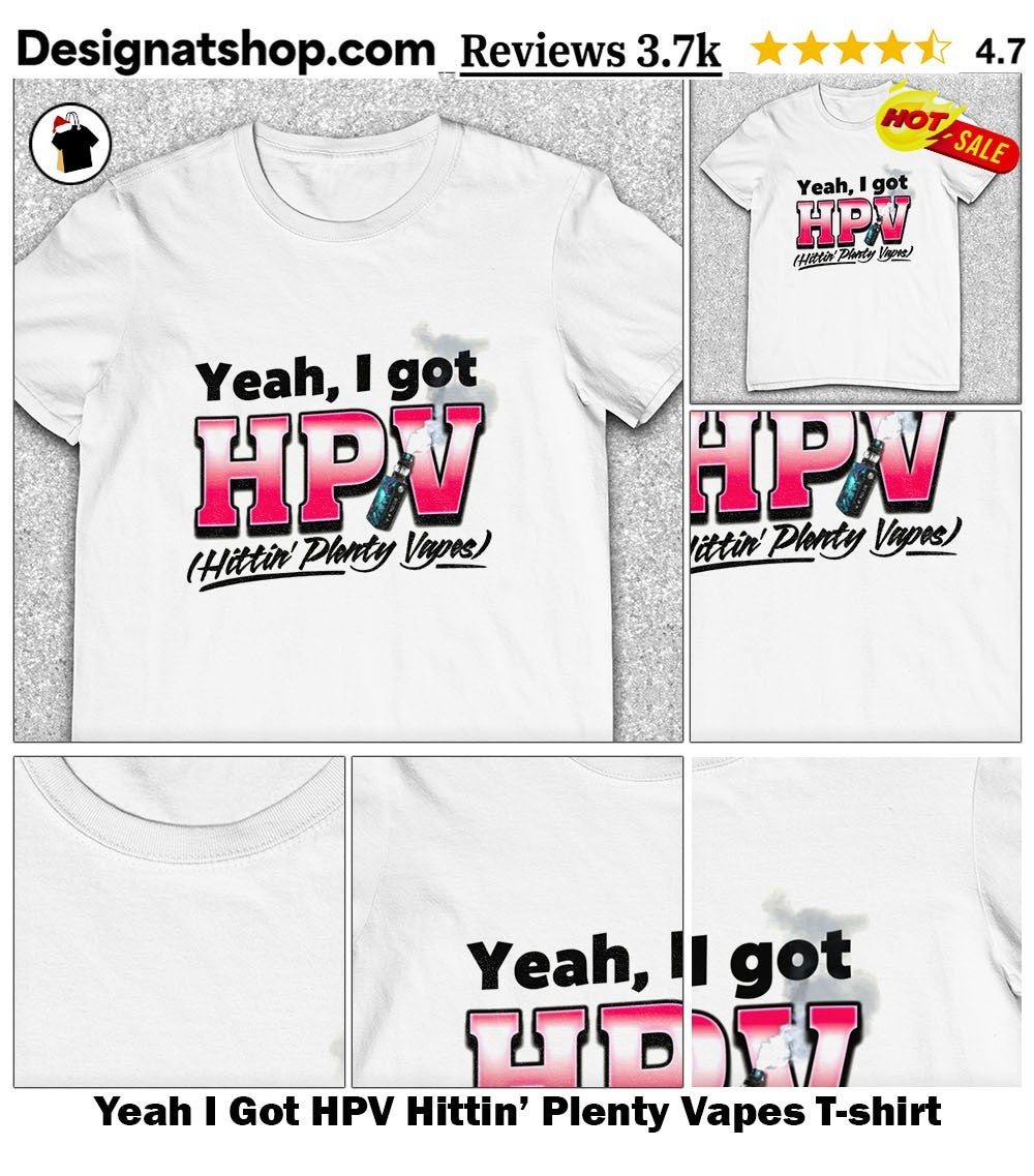 Yeah I Got HPV Hittin’ Plenty Vapes shirt