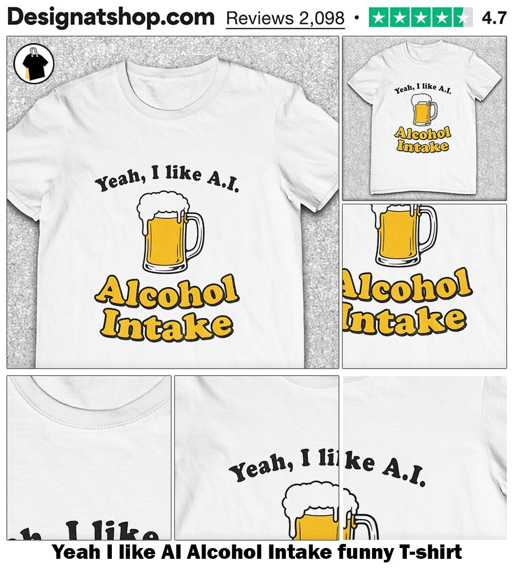 Yeah I like AI Alcohol Intake funny shirt