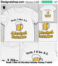 Yeah I like AI Alcohol Intake funny shirt