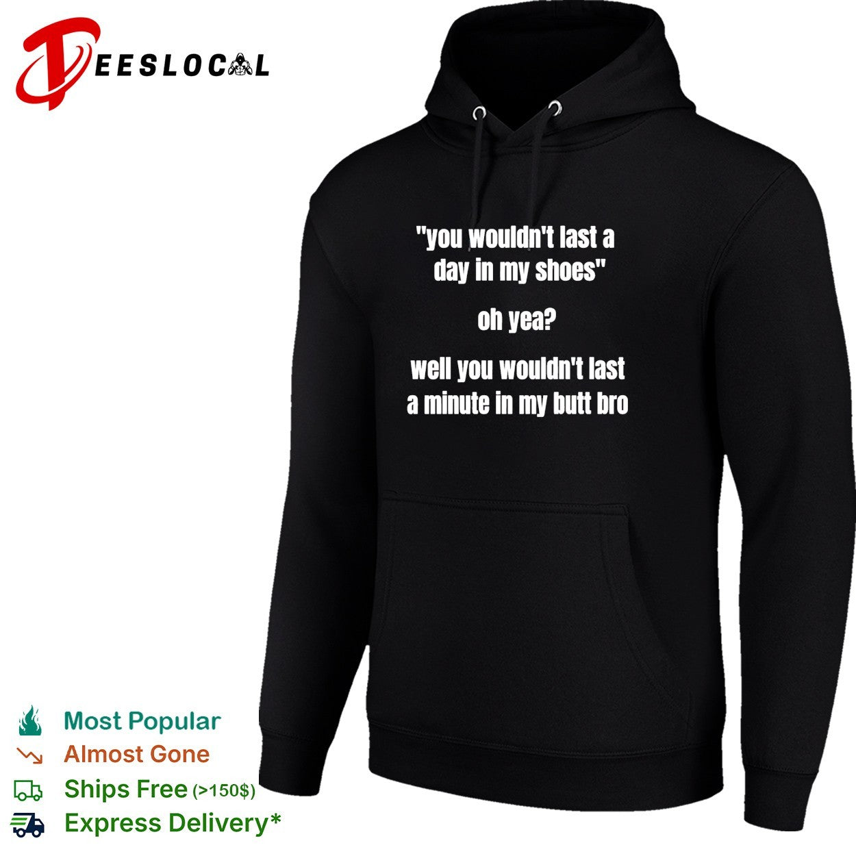 You wouldn’t last a day in my shoes oh yeah well you wouldn’t last a minute in my but bro shirt