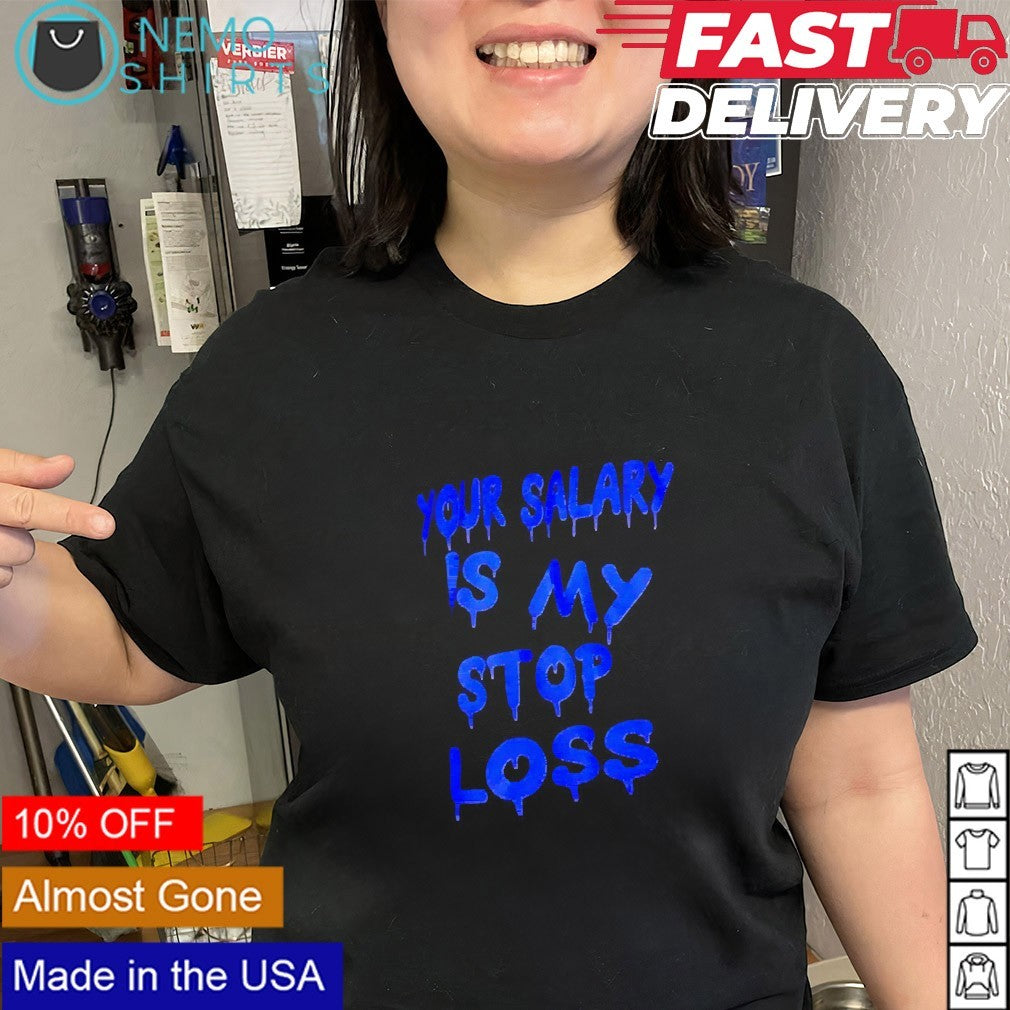 Your salary is my stop loss shirt