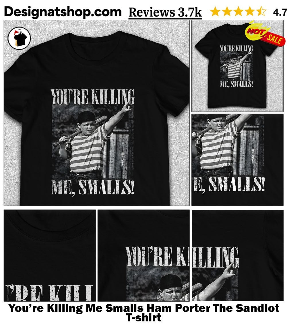 You’re Killing Me Smalls Ham Porter The Sandlot shirt