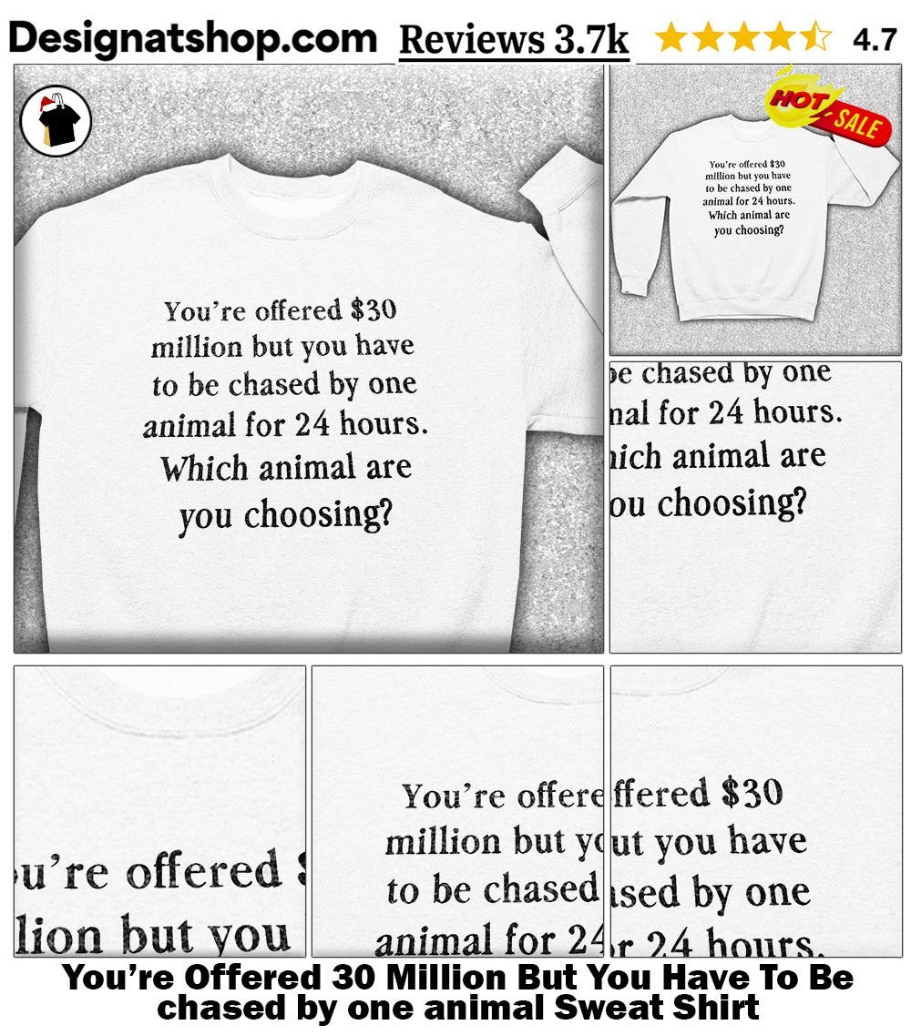 You’re Offered 30 Million But You Have To Be chased by one animal shirt