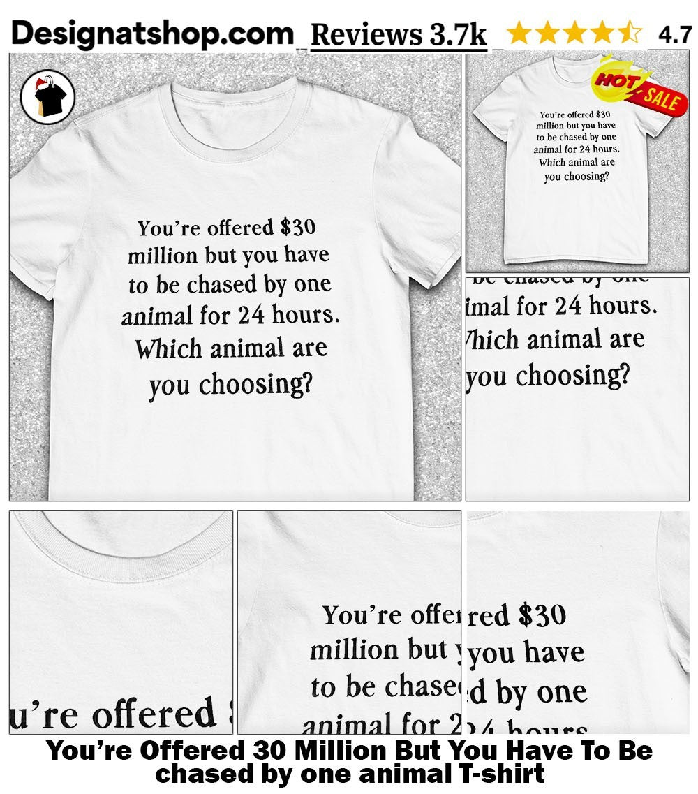 You’re Offered 30 Million But You Have To Be chased by one animal shirt