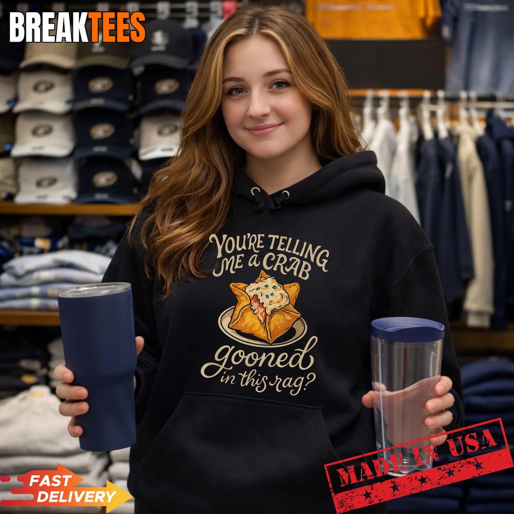 You’re Telling Me A Crab Gooned in This Rag Funny Saying Shirt