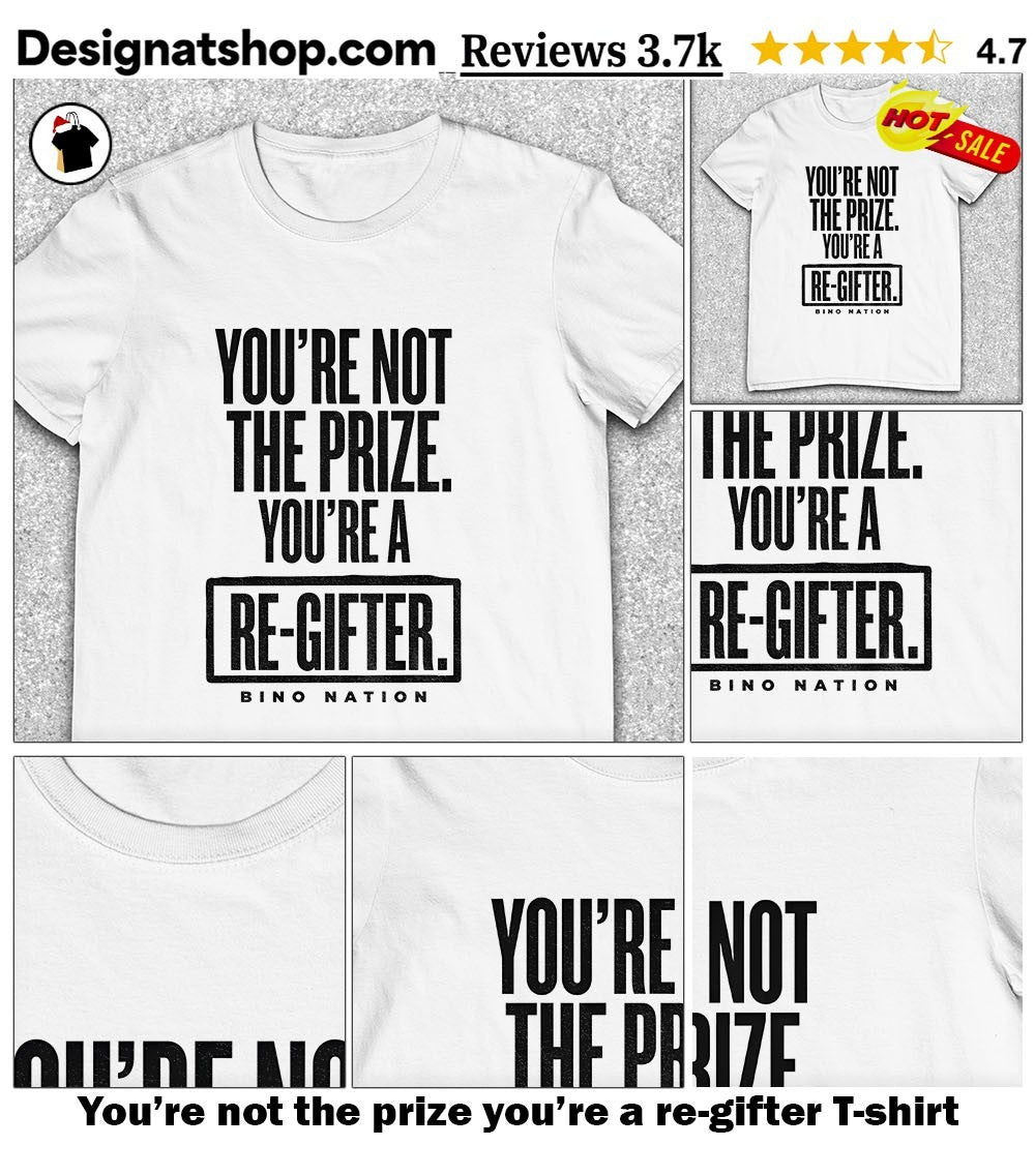 You’re not the prize you’re a re-gifter shirt