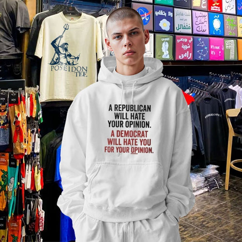 A Republican Will Hate Your Opinion A Democrat Will Hate You For Your Opinion T-shirt
