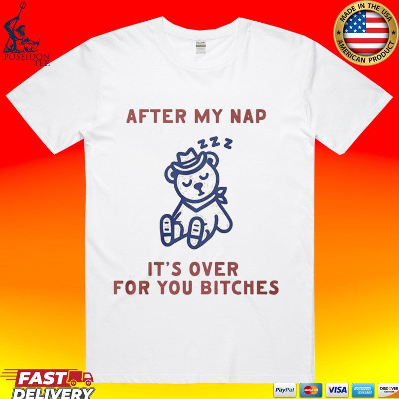 After My Nap It’s Over For You Bitches T-shirt