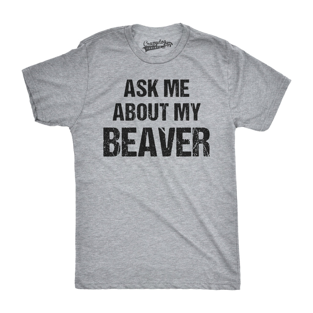 Ask Me About My Beaver Men's T Shirt
