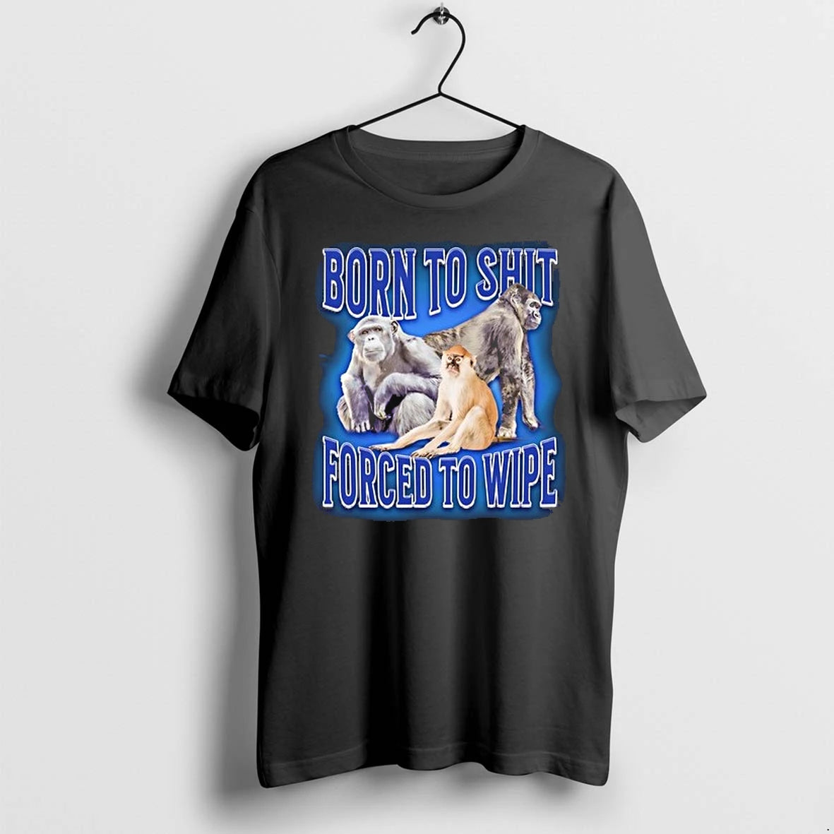 Born To Shit Forced To Wipe Monkey 0 Tshirts Sweater
