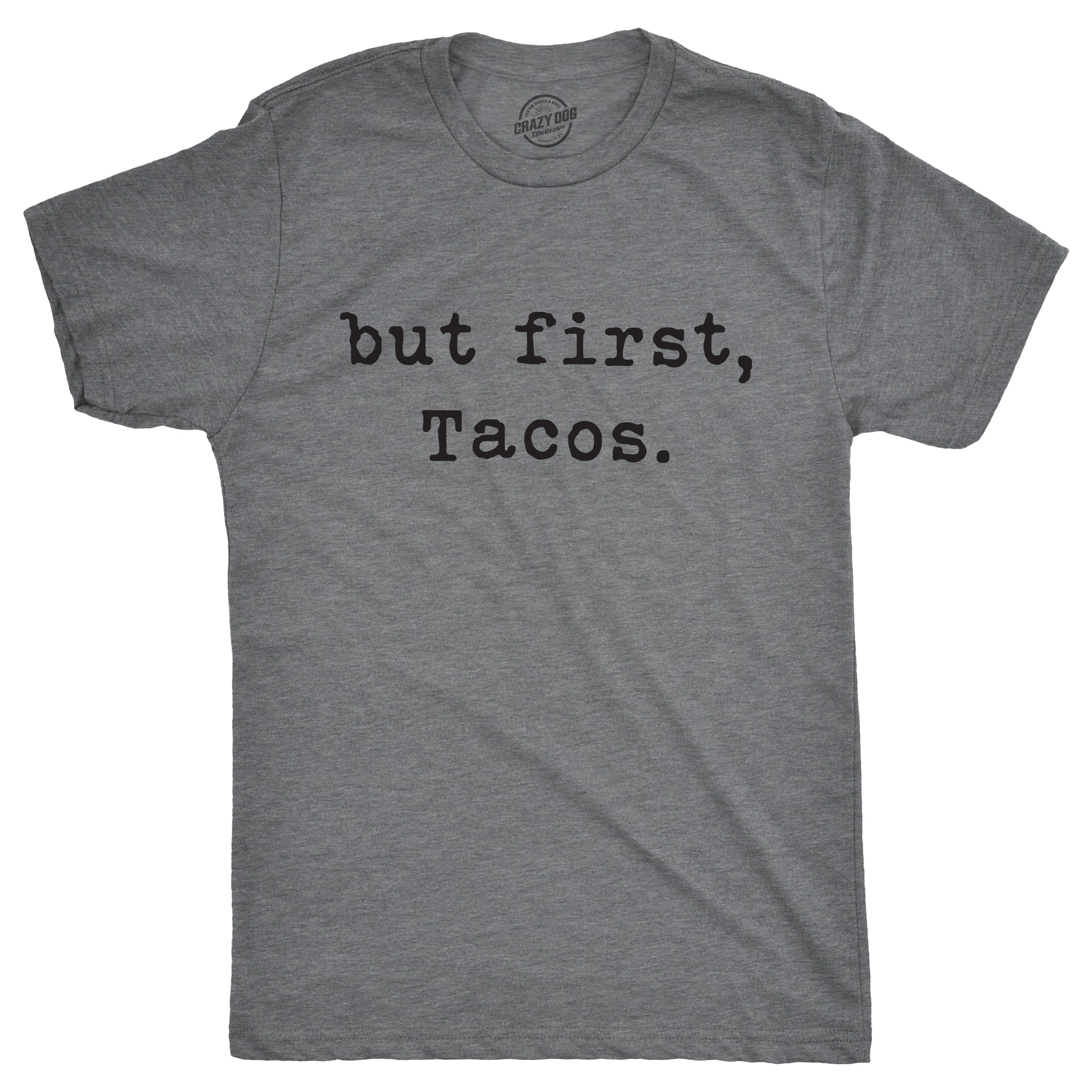 But First Tacos Men's T Shirt