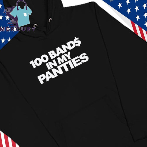 100 Bands In My Panties Shirt