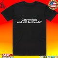 Can We Fuck And Still Be Friends T-shirt