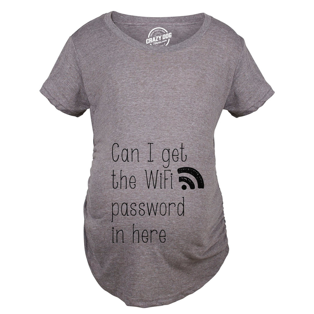 Can I Get The Wifi Password In Here Maternity T Shirt