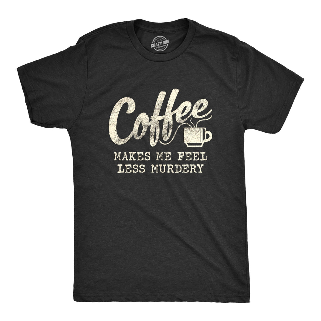 Coffee Makes Me Feel Less Murdery Men's T Shirt
