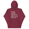 Happy Merry Whatever Who Cares Let's Eat Unisex Hoodie