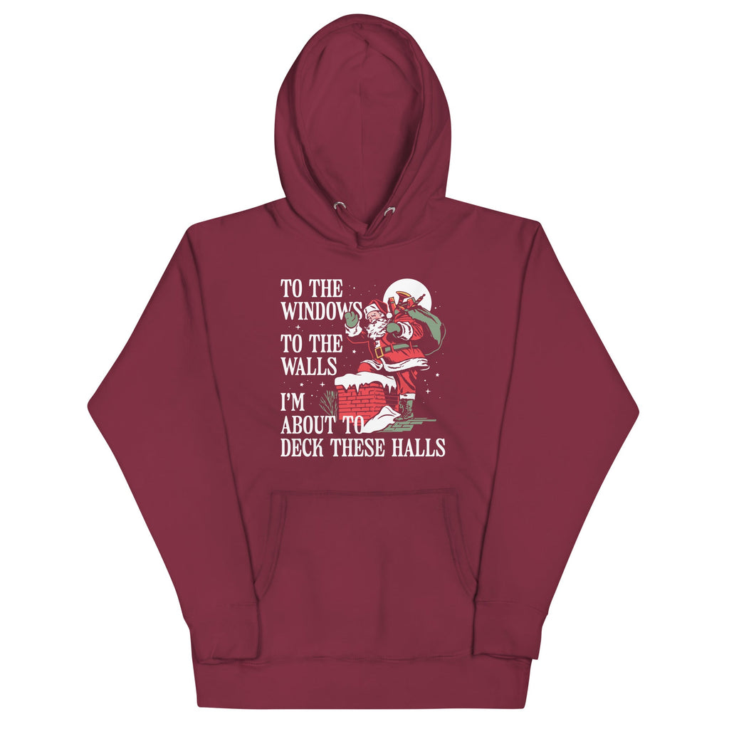 To The Windows To The Walls I'm About To Deck These Halls Unisex Hoodie