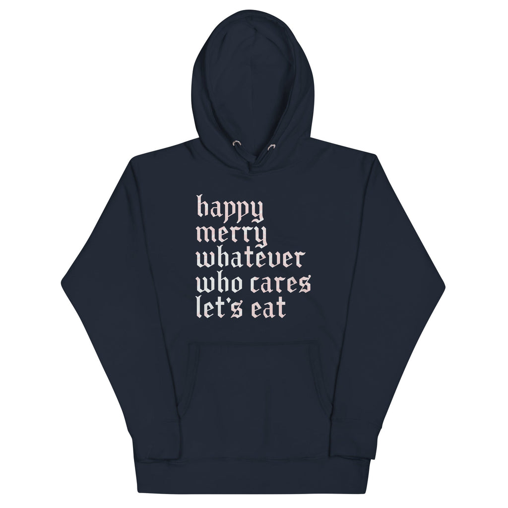 Happy Merry Whatever Who Cares Let's Eat Unisex Hoodie