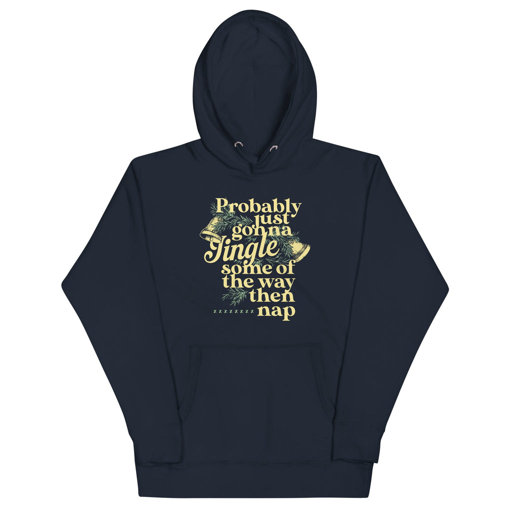 Probably Just Gonna Jingle Some Of The Way Then Nap Unisex Hoodie