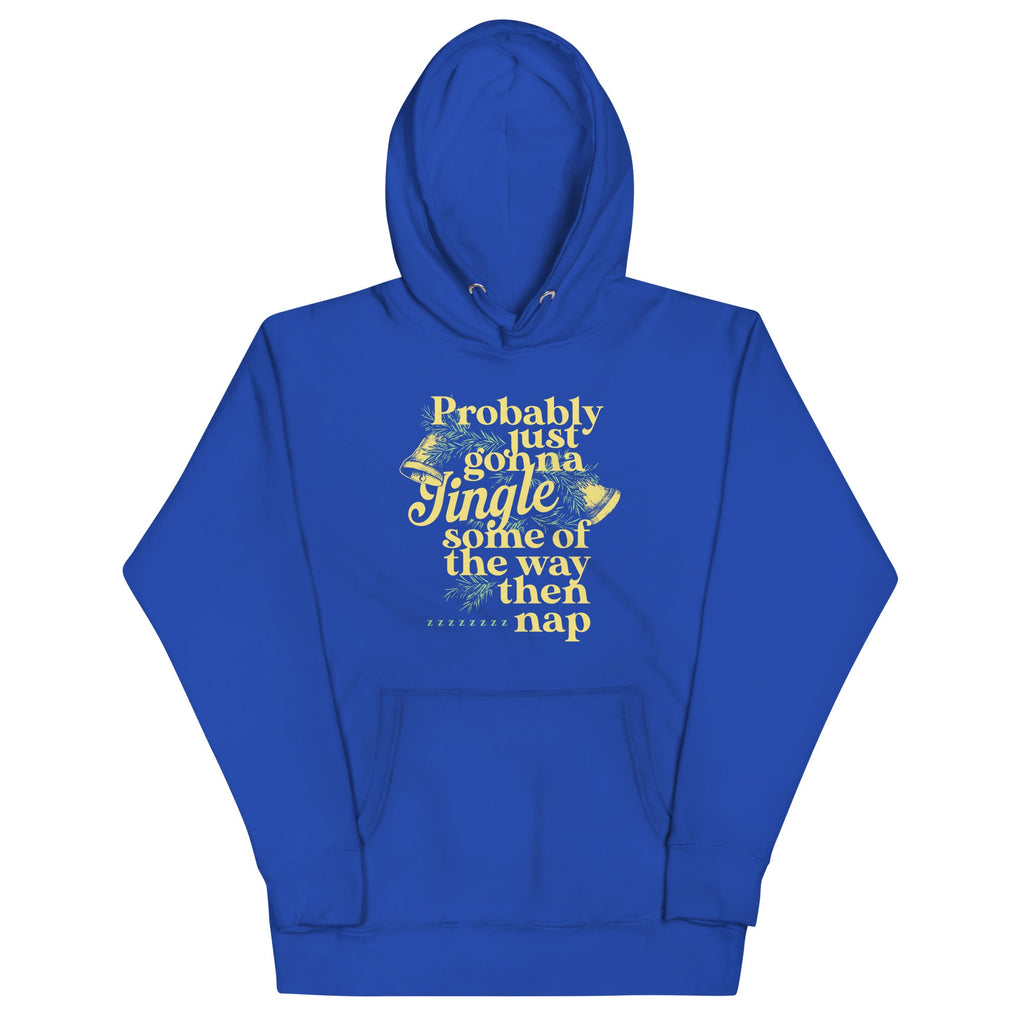 Probably Just Gonna Jingle Some Of The Way Then Nap Unisex Hoodie