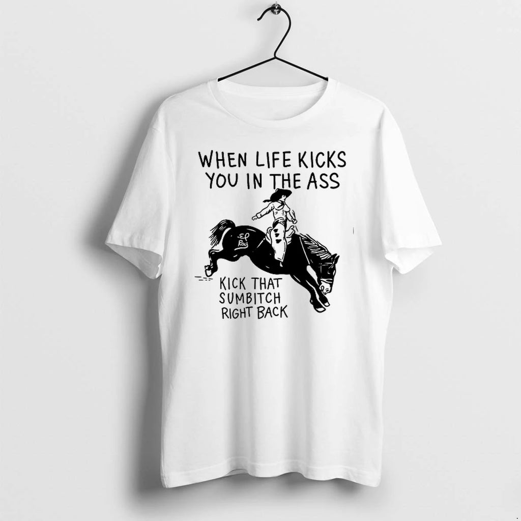 Cowboy When Life Kicks You In The Ass Kick That Sumbitch Right Back 0 Tshirts