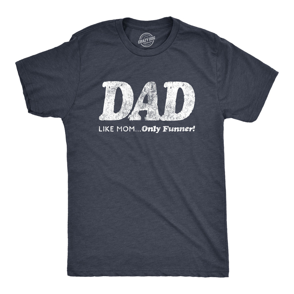 Dad, Like Mom Only Funnier Men's T Shirt