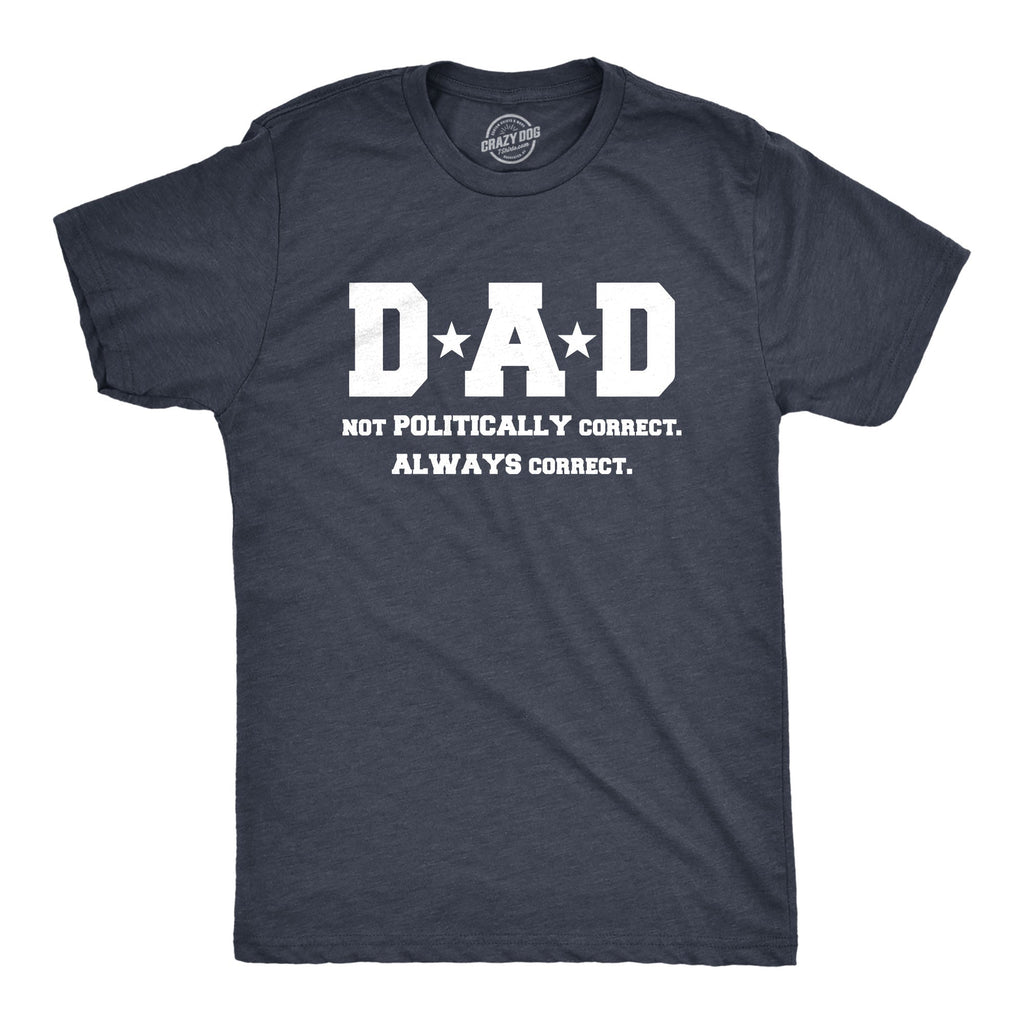 Dad Not Poltically Correct Always Correct Men's T Shirt