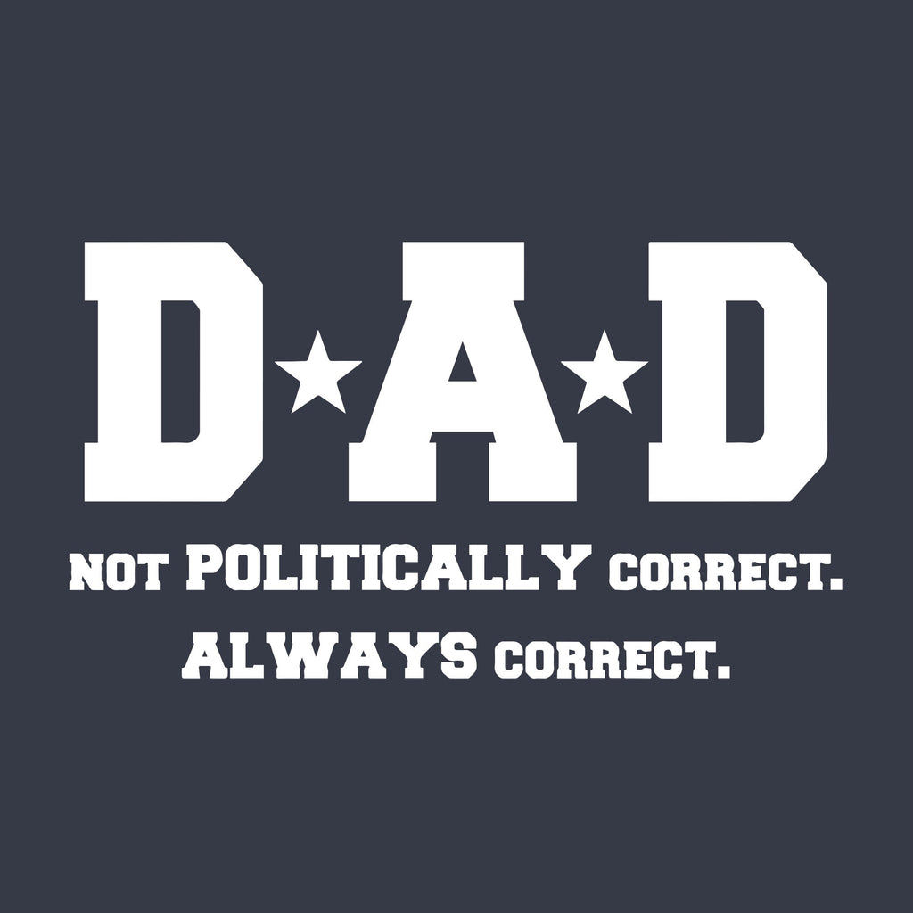 Dad Not Poltically Correct Always Correct Men's T Shirt