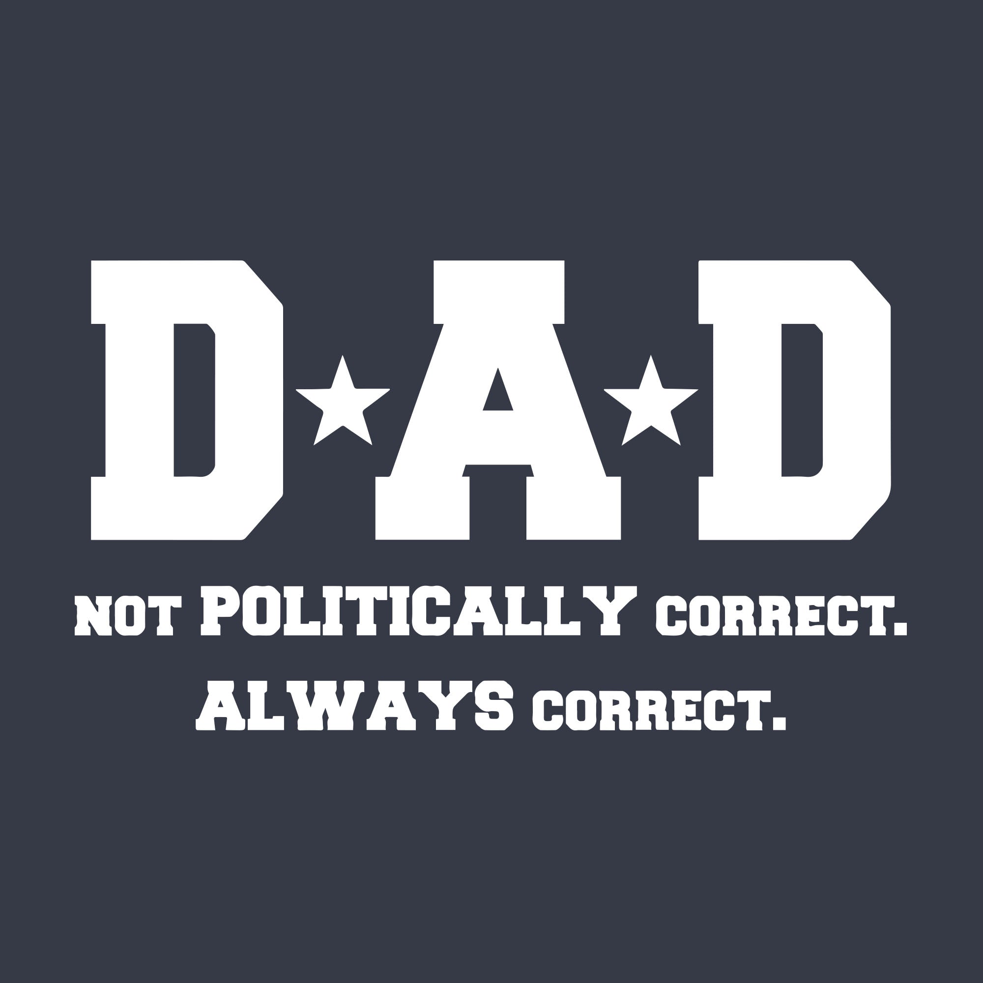 Dad Not Poltically Correct Always Correct Men's T Shirt