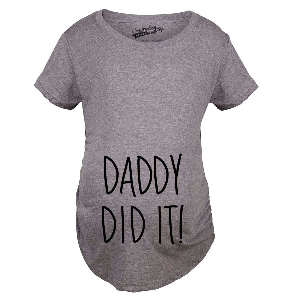 Daddy Did It Maternity T Shirt