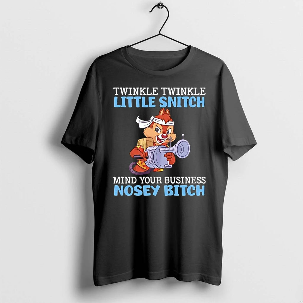 Dale Chip N Dale Twinkle Twinkle Little Snitch Mind Your Business Nosey Bitch 0 Tshirts