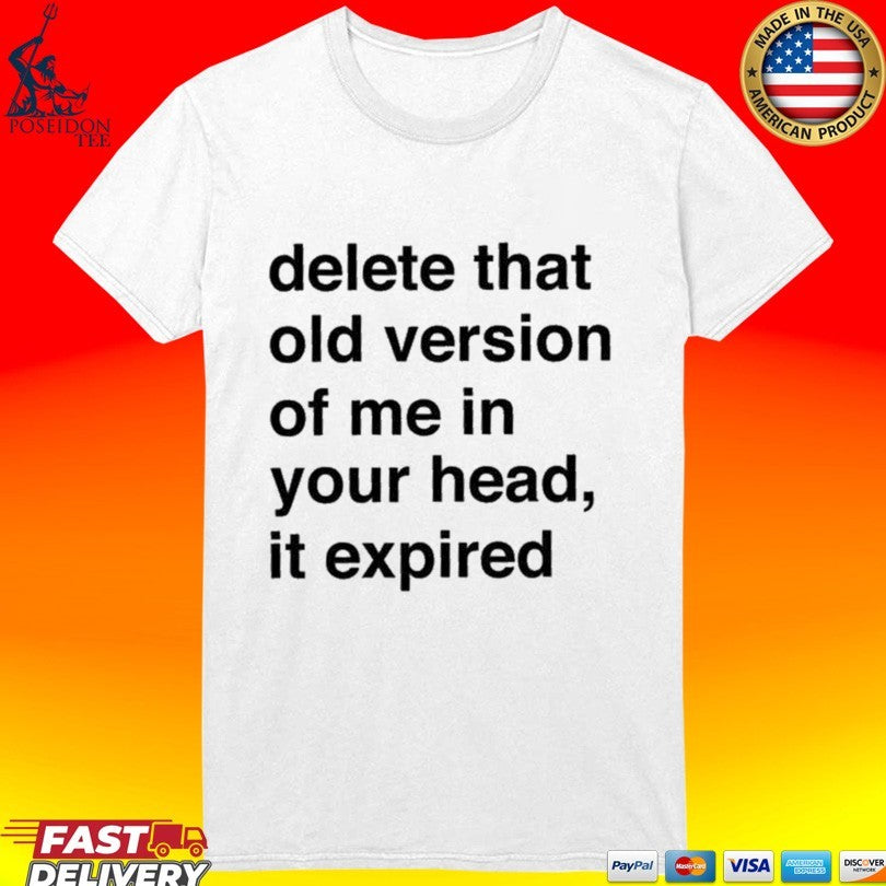 Delete That Old Version Of Me In Your Head It Expired T-shirt