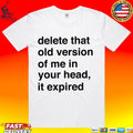 Delete That Old Version Of Me In Your Head It Expired T-shirt