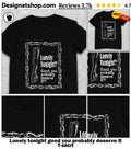 Lonely tonight good you probably deserve it shirt