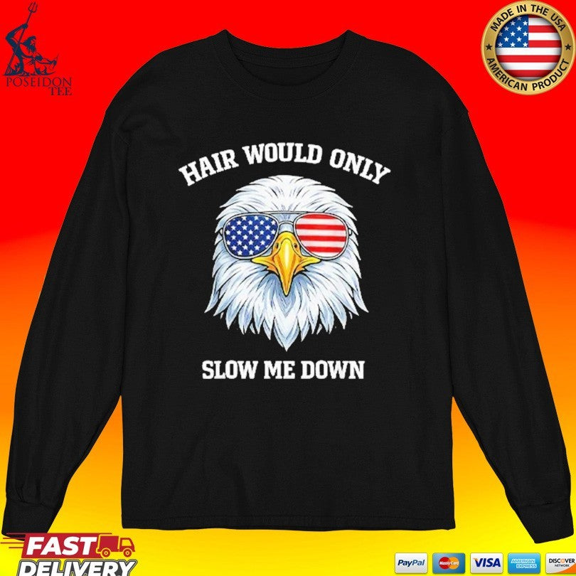 Eagle 4th Of July Hair Would Only Slow Me Down T-shirt