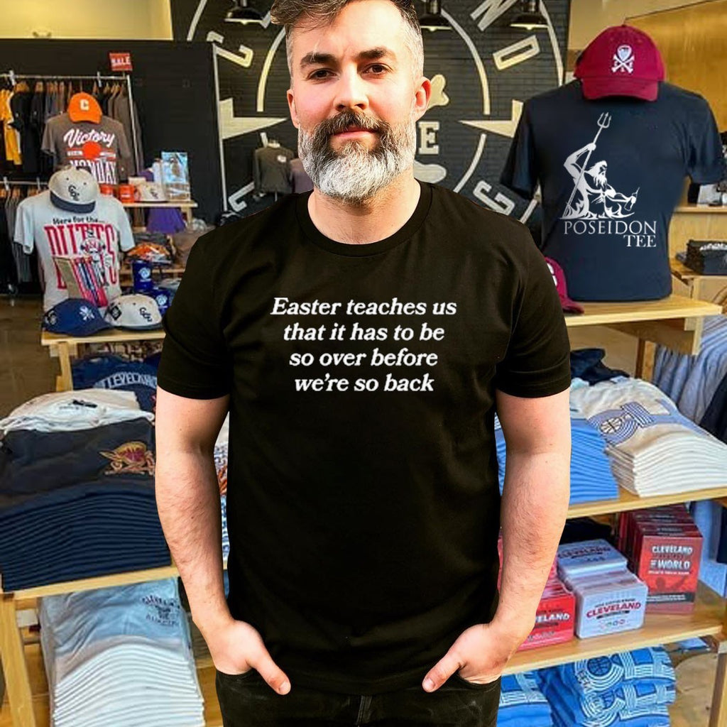 Easter Teaches Us That It Has To Be So Over Before We’re So Back T-shirt